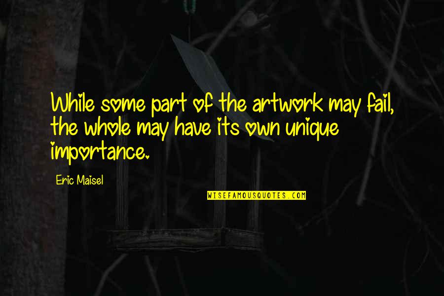Artwork With Quotes By Eric Maisel: While some part of the artwork may fail,