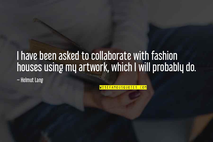 Artwork With Quotes By Helmut Lang: I have been asked to collaborate with fashion