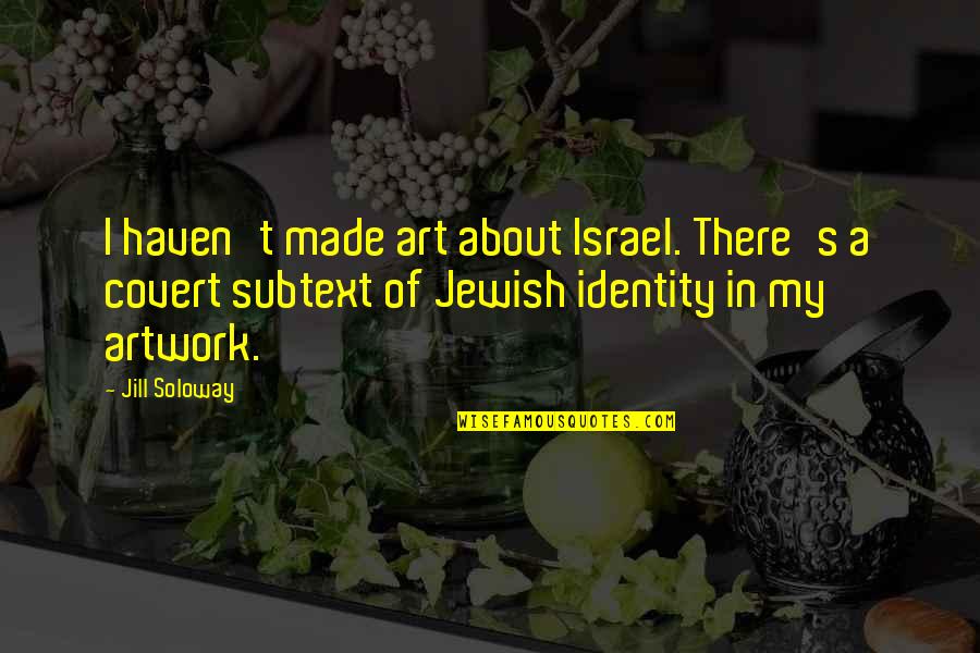 Artwork With Quotes By Jill Soloway: I haven't made art about Israel. There's a