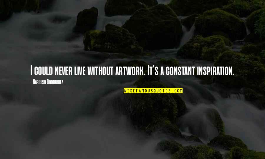 Artwork With Quotes By Narciso Rodriguez: I could never live without artwork. It's a