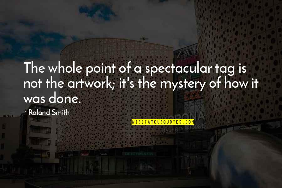 Artwork With Quotes By Roland Smith: The whole point of a spectacular tag is
