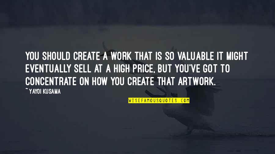 Artwork With Quotes By Yayoi Kusama: You should create a work that is so