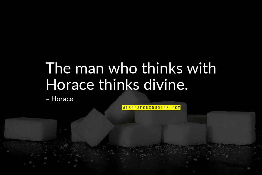 Artworks Bridgeport Quotes By Horace: The man who thinks with Horace thinks divine.