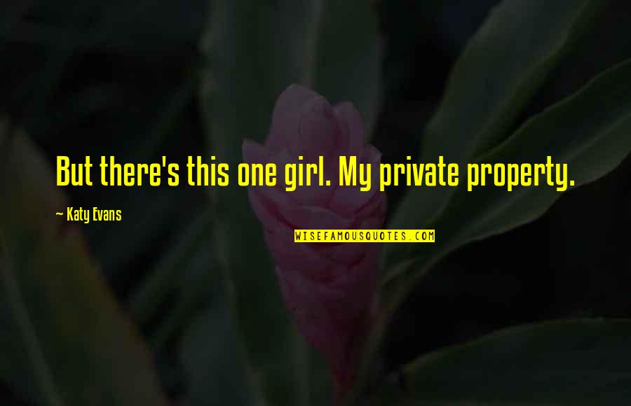 Artworld Technology Quotes By Katy Evans: But there's this one girl. My private property. Artworld Technology Quotes By Katy Evans: But there's this one girl. My private property.