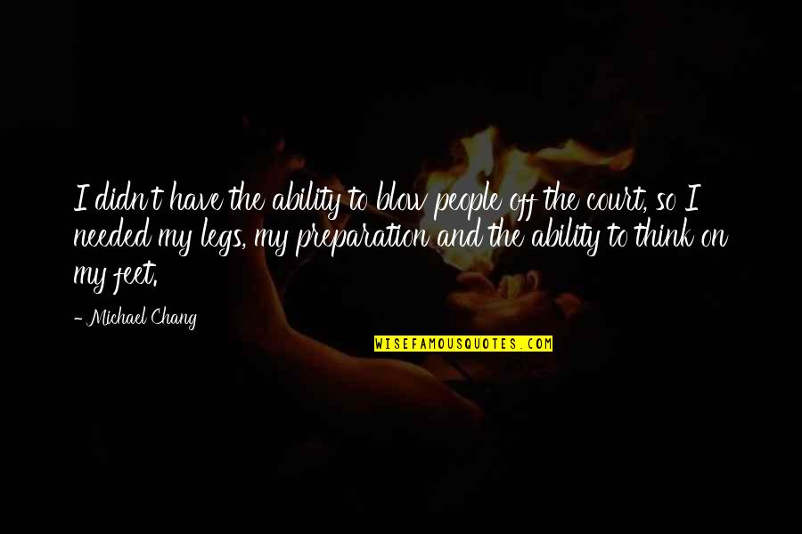 Artworld Technology Quotes By Michael Chang: I didn't have the ability to blow people Artworld Technology Quotes By Michael Chang: I didn't have the ability to blow people