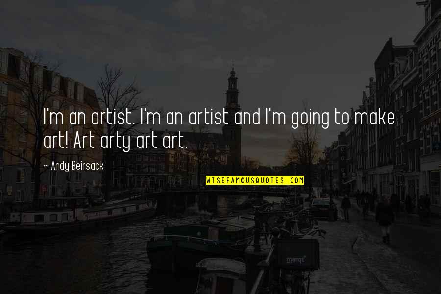 Arty Quotes By Andy Beirsack: I'm an artist. I'm an artist and I'm