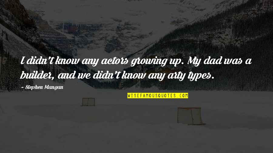 Arty Quotes By Stephen Mangan: I didn't know any actors growing up. My Arty Quotes By Stephen Mangan: I didn't know any actors growing up. My