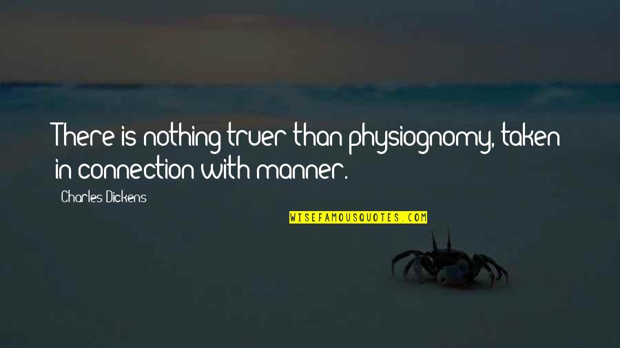 Artyom Quotes By Charles Dickens: There is nothing truer than physiognomy, taken in