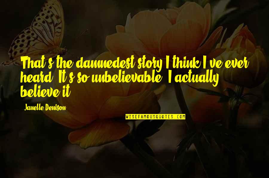 Artyom Quotes By Janelle Denison: That's the damnedest story I think I've ever Artyom Quotes By Janelle Denison: That's the damnedest story I think I've ever