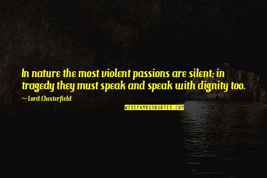 Artyom Quotes By Lord Chesterfield: In nature the most violent passions are silent; Artyom Quotes By Lord Chesterfield: In nature the most violent passions are silent;
