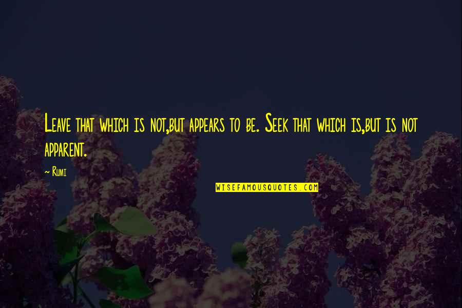 Artyom Quotes By Rumi: Leave that which is not,but appears to be.
