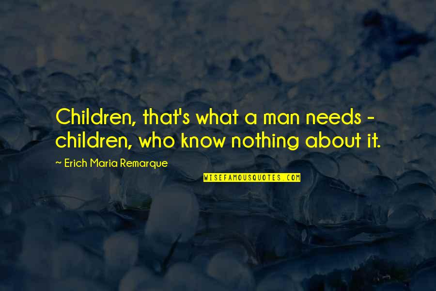 Artyouhungry Quotes By Erich Maria Remarque: Children, that's what a man needs - children,