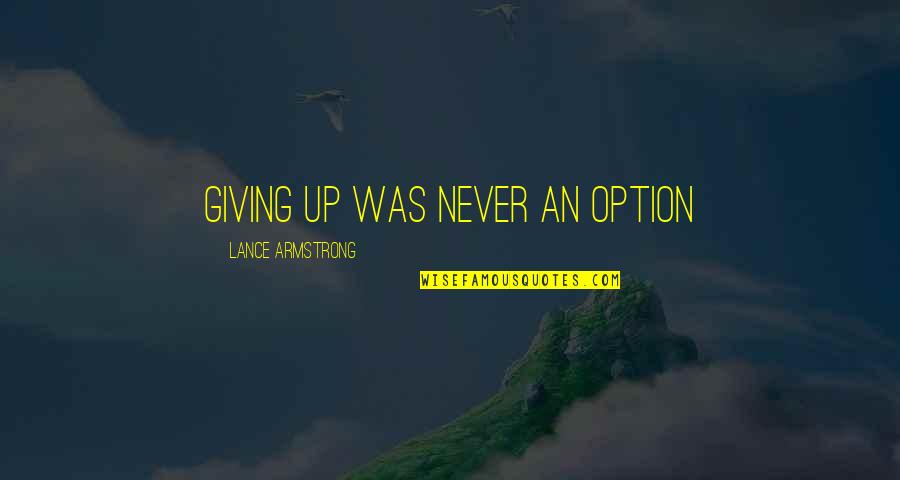 Artyouhungry Quotes By Lance Armstrong: Giving up was never an option