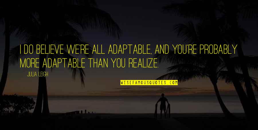 Artyouown Quotes By Julia Leigh: I do believe we're all adaptable, and you're