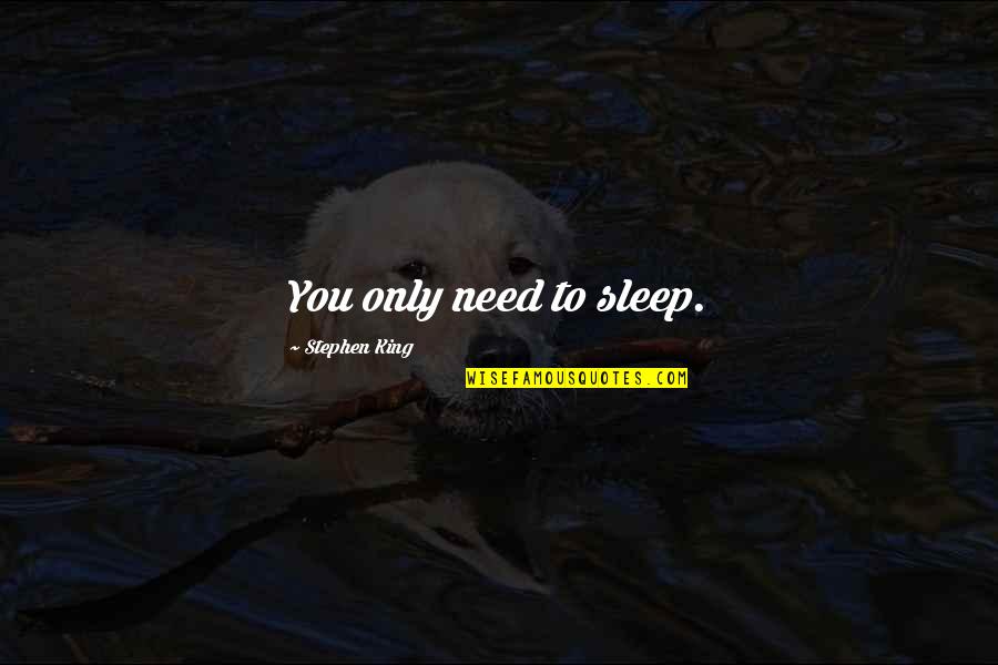 Artza Alinu Quotes By Stephen King: You only need to sleep. Artza Alinu Quotes By Stephen King: You only need to sleep.