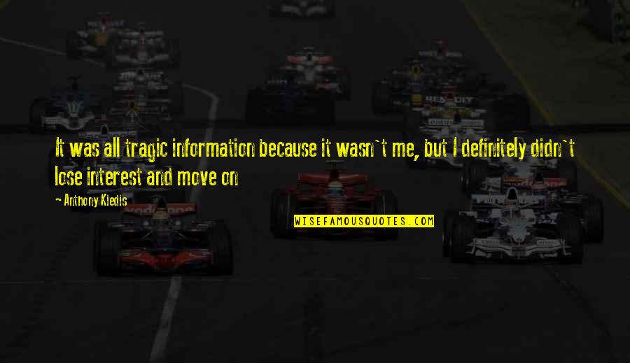 Arual Dragons Quotes By Anthony Kiedis: It was all tragic information because it wasn't Arual Dragons Quotes By Anthony Kiedis: It was all tragic information because it wasn't