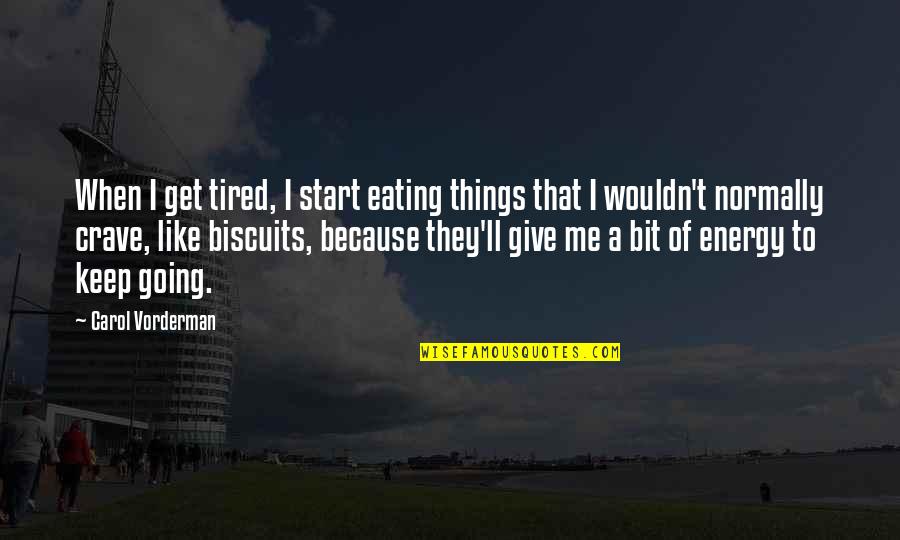 Aruanda Axos Quotes By Carol Vorderman: When I get tired, I start eating things Aruanda Axos Quotes By Carol Vorderman: When I get tired, I start eating things