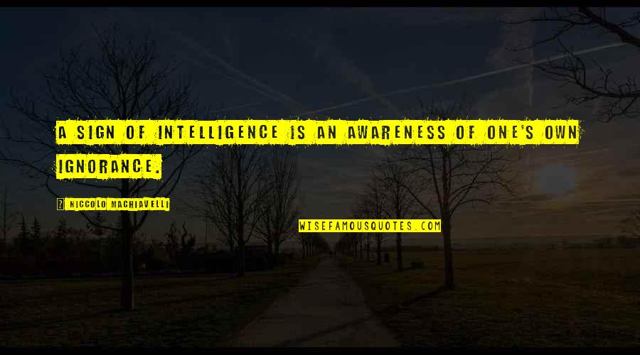 Aruanda Axos Quotes By Niccolo Machiavelli: A sign of intelligence is an awareness of Aruanda Axos Quotes By Niccolo Machiavelli: A sign of intelligence is an awareness of