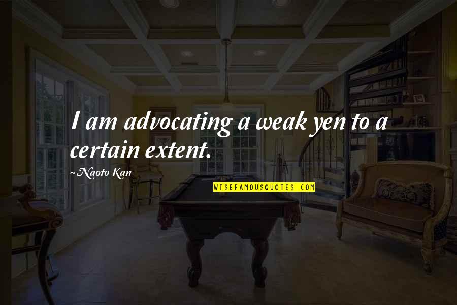Aruba Vacation Quotes By Naoto Kan: I am advocating a weak yen to a