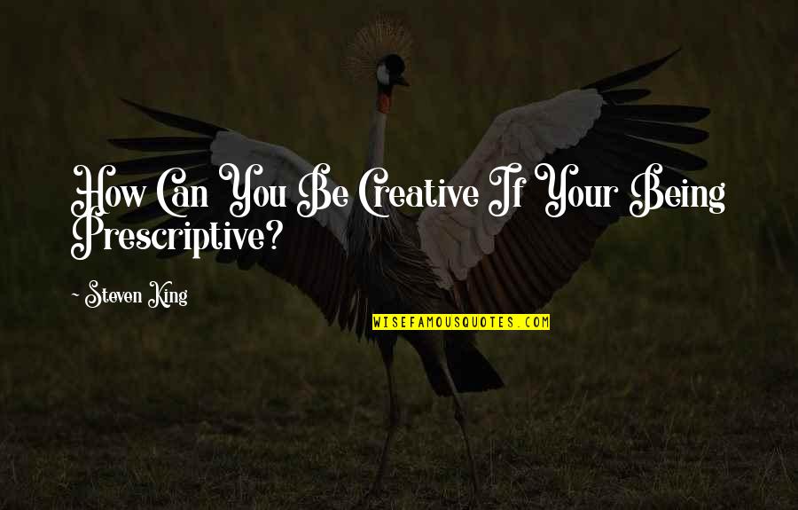 Aruban Quotes By Steven King: How Can You Be Creative If Your Being