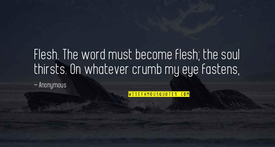 Aruda Quotes By Anonymous: Flesh. The word must become flesh; the soul