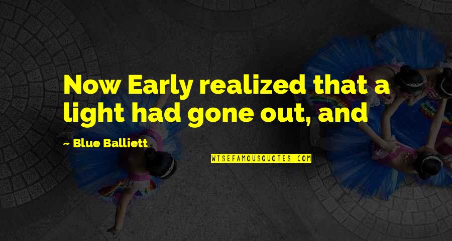 Aruda Quotes By Blue Balliett: Now Early realized that a light had gone Aruda Quotes By Blue Balliett: Now Early realized that a light had gone