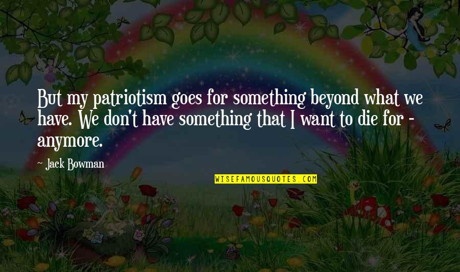 Arugula Health Quotes By Jack Bowman: But my patriotism goes for something beyond what Arugula Health Quotes By Jack Bowman: But my patriotism goes for something beyond what