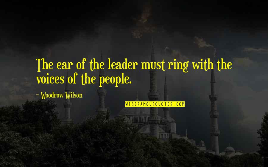 Aruhan Galievas Age Quotes By Woodrow Wilson: The ear of the leader must ring with