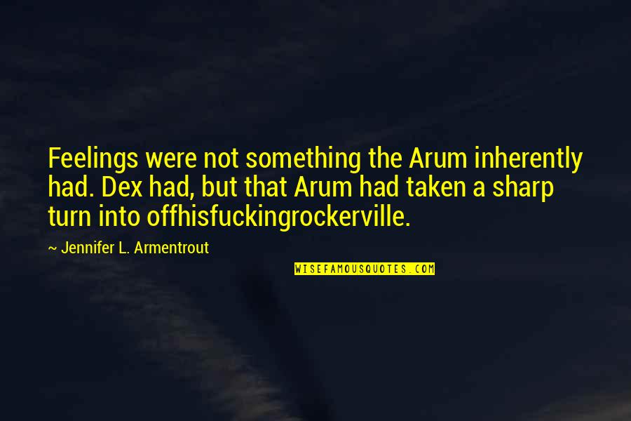 Arum's Quotes By Jennifer L. Armentrout: Feelings were not something the Arum inherently had.