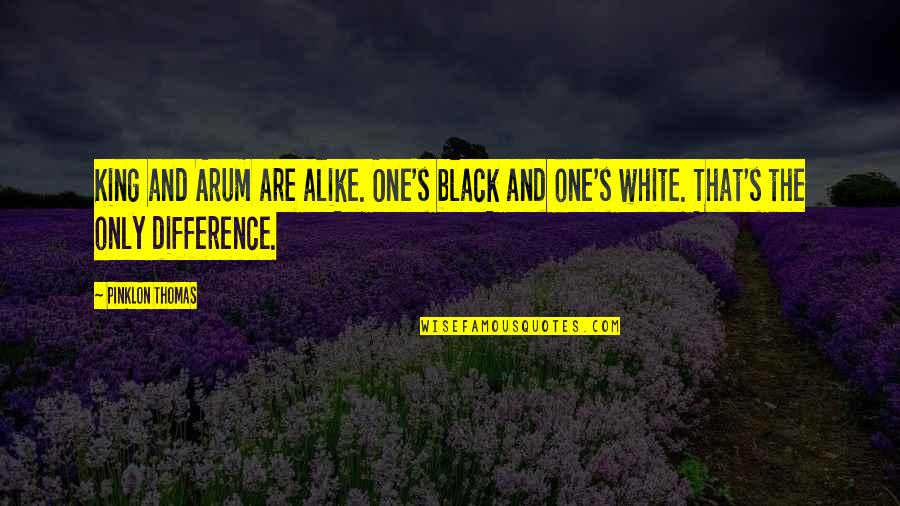Arum's Quotes By Pinklon Thomas: King and Arum are alike. One's black and