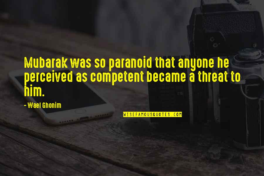 Arum's Quotes By Wael Ghonim: Mubarak was so paranoid that anyone he perceived