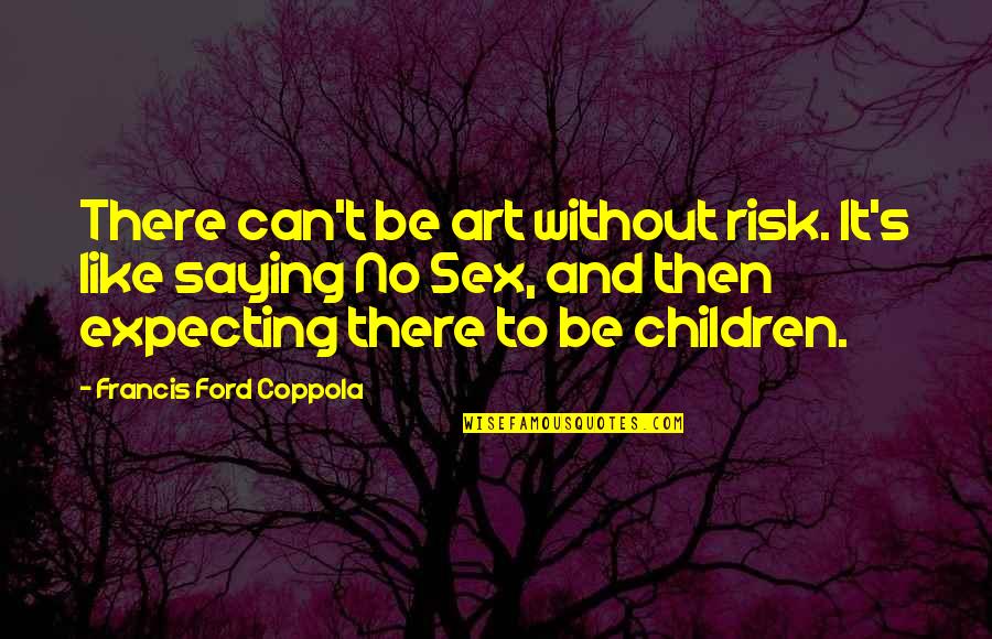 Arumugam Manthiram Quotes By Francis Ford Coppola: There can't be art without risk. It's like