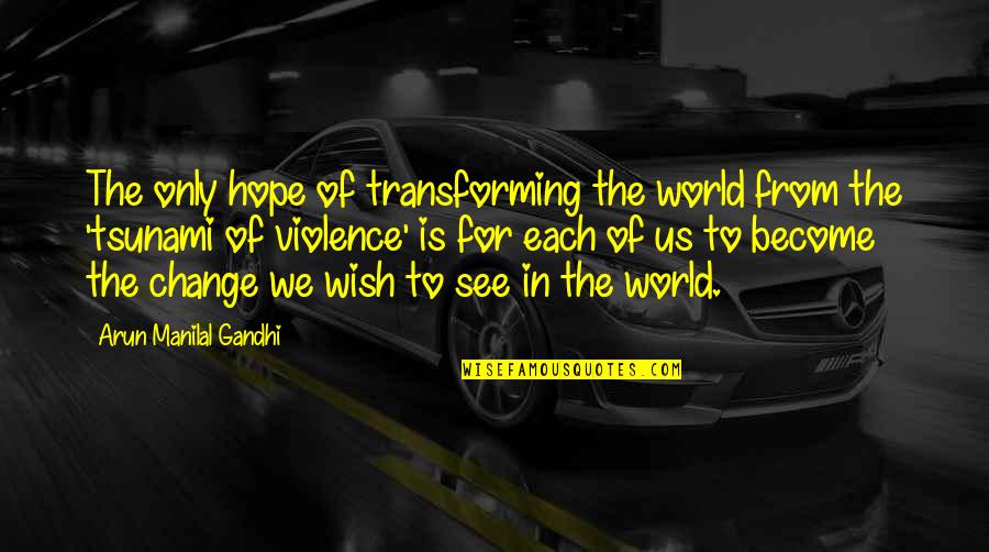 Arun Manilal Gandhi Quotes By Arun Manilal Gandhi: The only hope of transforming the world from Arun Manilal Gandhi Quotes By Arun Manilal Gandhi: The only hope of transforming the world from