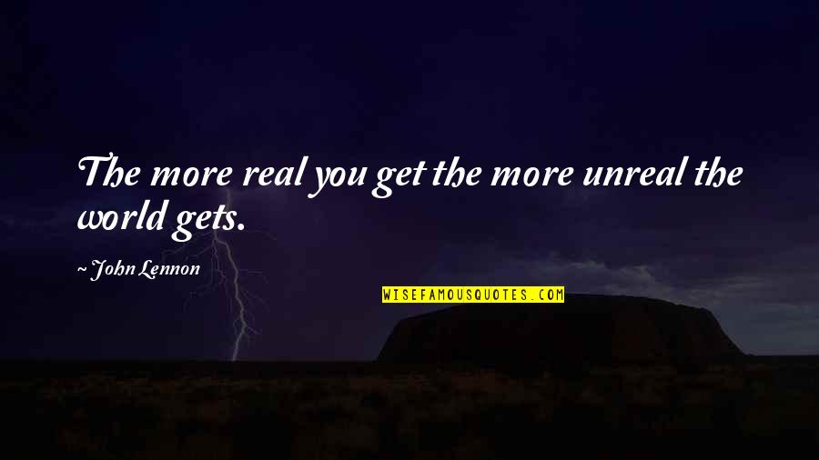 Arun Manilal Gandhi Quotes By John Lennon: The more real you get the more unreal Arun Manilal Gandhi Quotes By John Lennon: The more real you get the more unreal