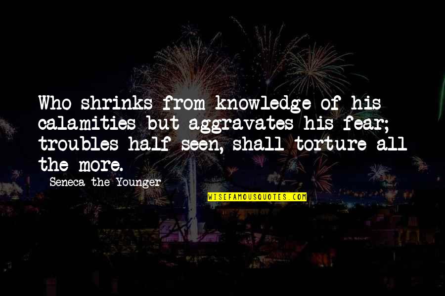 Arun Manilal Gandhi Quotes By Seneca The Younger: Who shrinks from knowledge of his calamities but Arun Manilal Gandhi Quotes By Seneca The Younger: Who shrinks from knowledge of his calamities but
