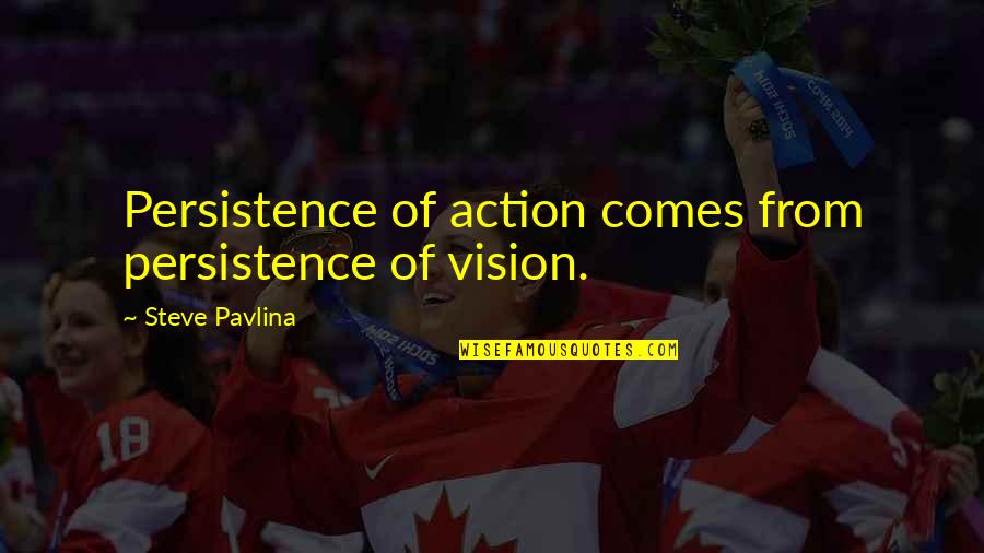 Arun Vijay Quotes By Steve Pavlina: Persistence of action comes from persistence of vision.
