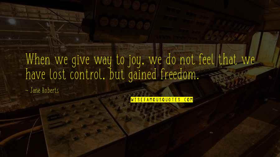 Aruna Roy Quotes By Jane Roberts: When we give way to joy, we do Aruna Roy Quotes By Jane Roberts: When we give way to joy, we do