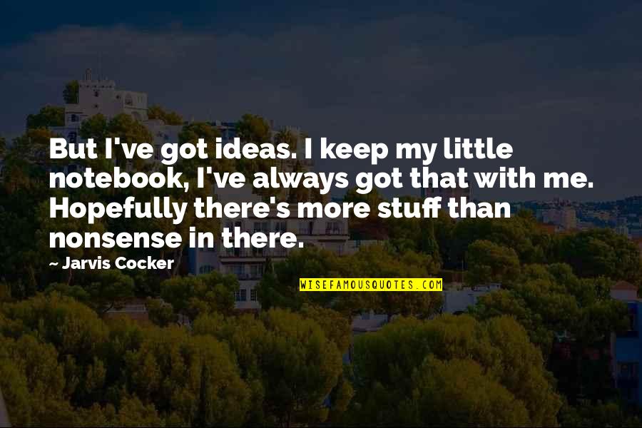 Arunabha Ghosh Quotes By Jarvis Cocker: But I've got ideas. I keep my little