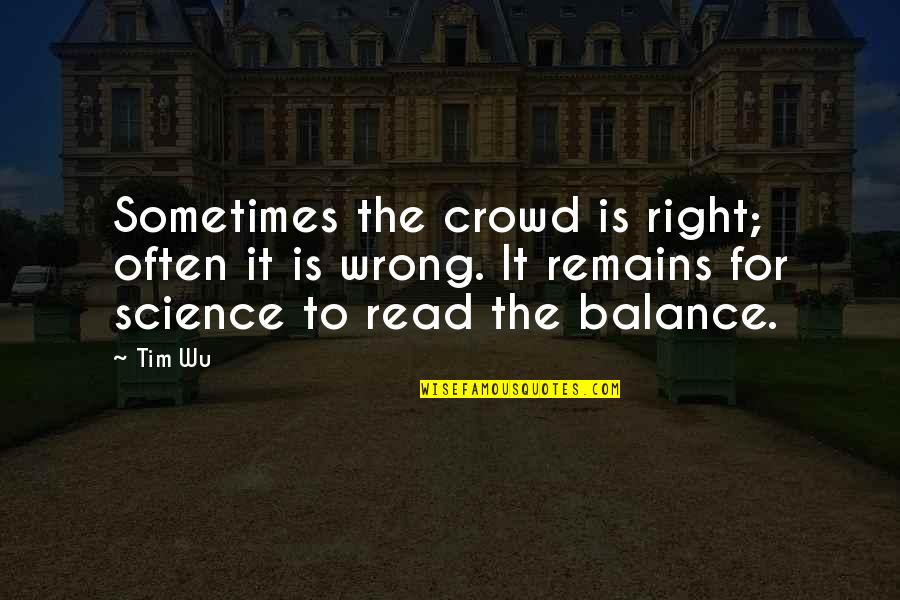 Arunabha Ghosh Quotes By Tim Wu: Sometimes the crowd is right; often it is