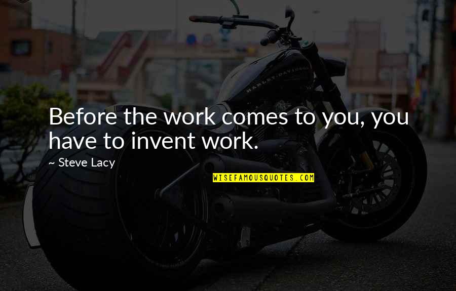 Arunabha Sau Quotes By Steve Lacy: Before the work comes to you, you have