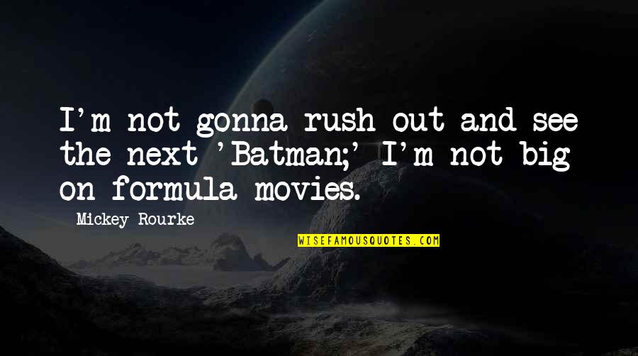 Arunah Shepherdson Quotes By Mickey Rourke: I'm not gonna rush out and see the