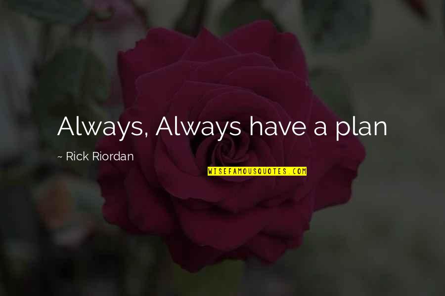 Arunangshu Quotes By Rick Riordan: Always, Always have a plan Arunangshu Quotes By Rick Riordan: Always, Always have a plan