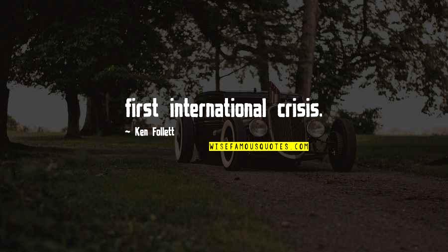Arunanshu Quotes By Ken Follett: first international crisis. Arunanshu Quotes By Ken Follett: first international crisis.