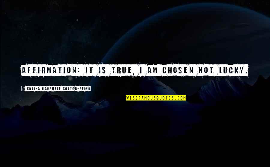 Aruncis Quotes By Katina Marshell Cotton-Sliwa: Affirmation: It is true, I am chosen not