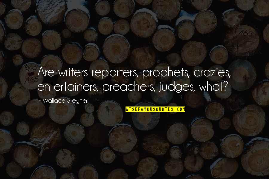 Aruncis Quotes By Wallace Stegner: Are writers reporters, prophets, crazies, entertainers, preachers, judges,