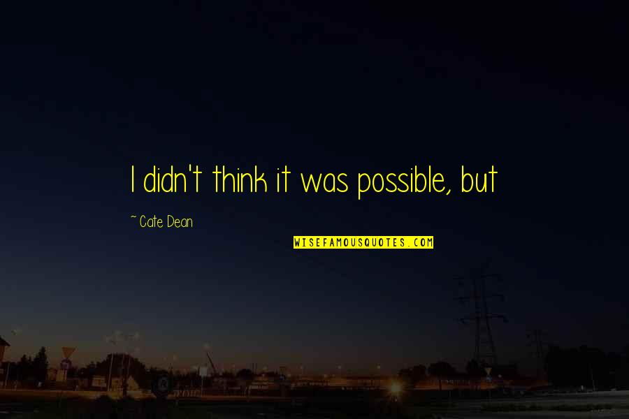 Arundale Mandarin Quotes By Cate Dean: I didn't think it was possible, but