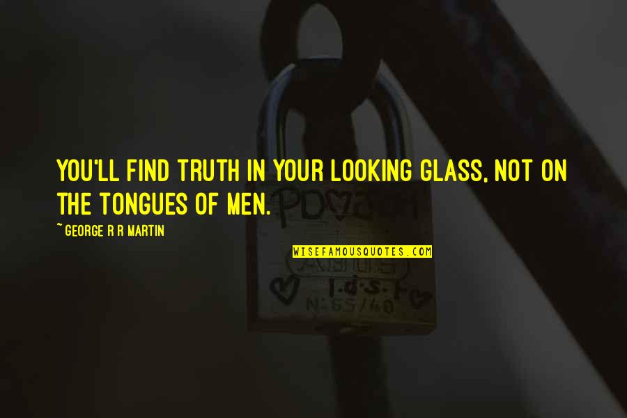 Arundell Coat Quotes By George R R Martin: You'll find truth in your looking glass, not