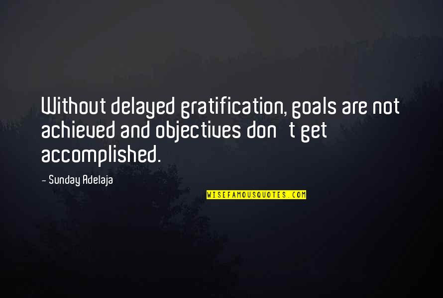 Arundell Overman Quotes By Sunday Adelaja: Without delayed gratification, goals are not achieved and Arundell Overman Quotes By Sunday Adelaja: Without delayed gratification, goals are not achieved and