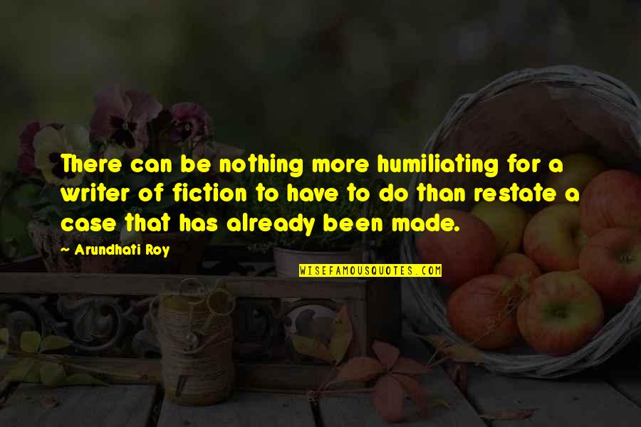 Arundhati Quotes By Arundhati Roy: There can be nothing more humiliating for a