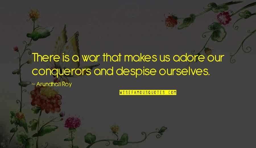 Arundhati Quotes By Arundhati Roy: There is a war that makes us adore